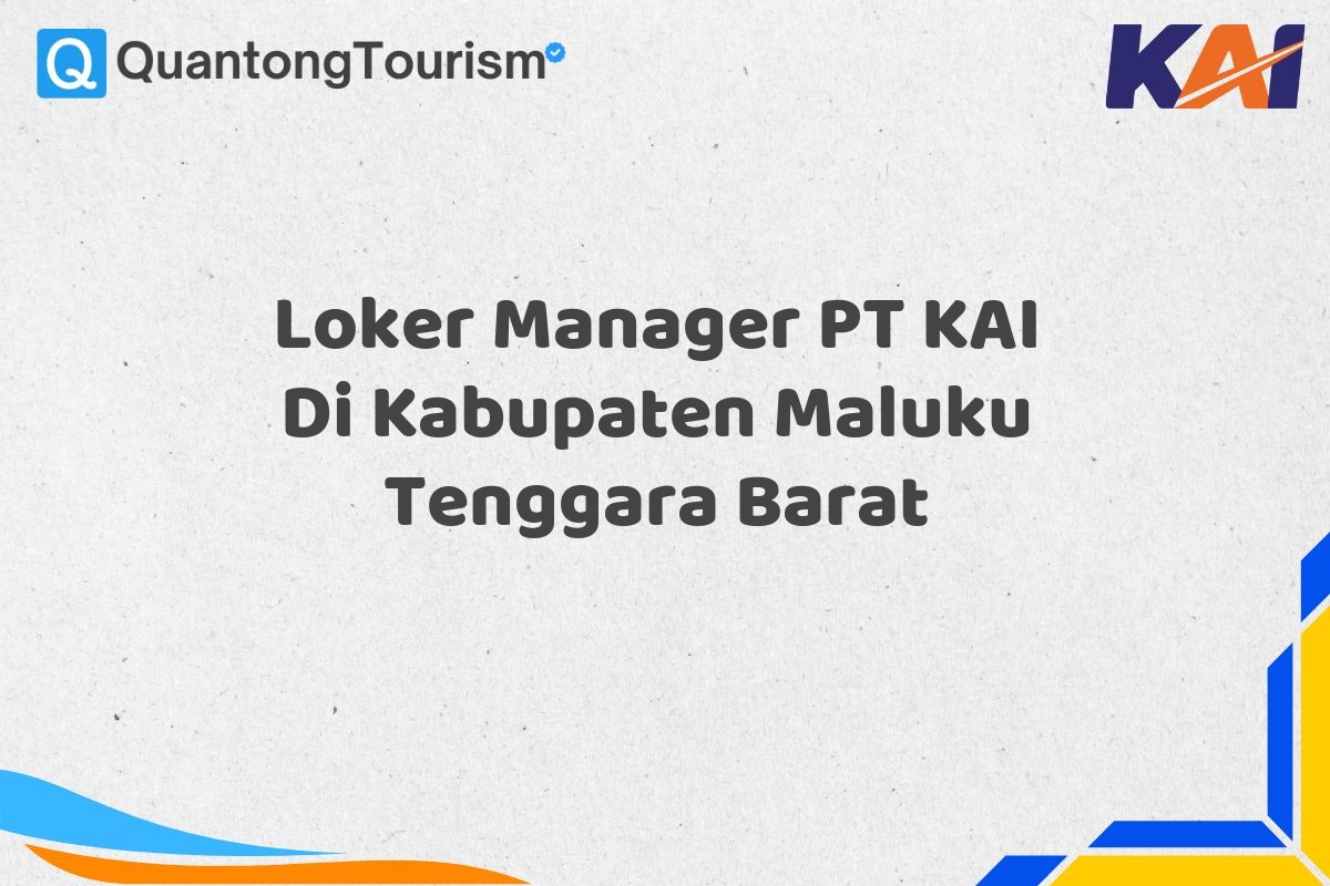 Loker Manager PT KAI Di Kabupaten Maluku Tenggara Barat