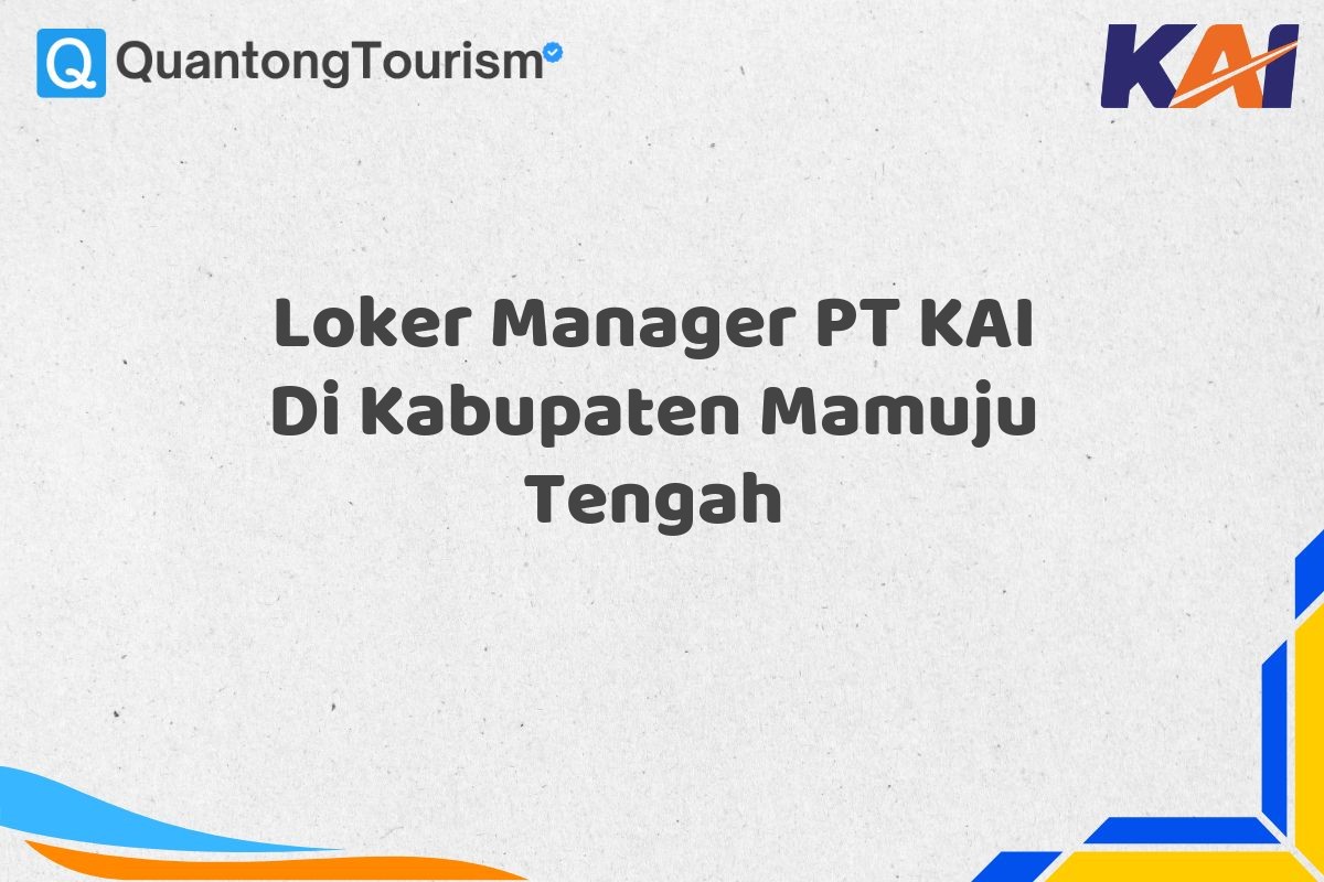Loker Manager PT KAI Di Kabupaten Mamuju Tengah