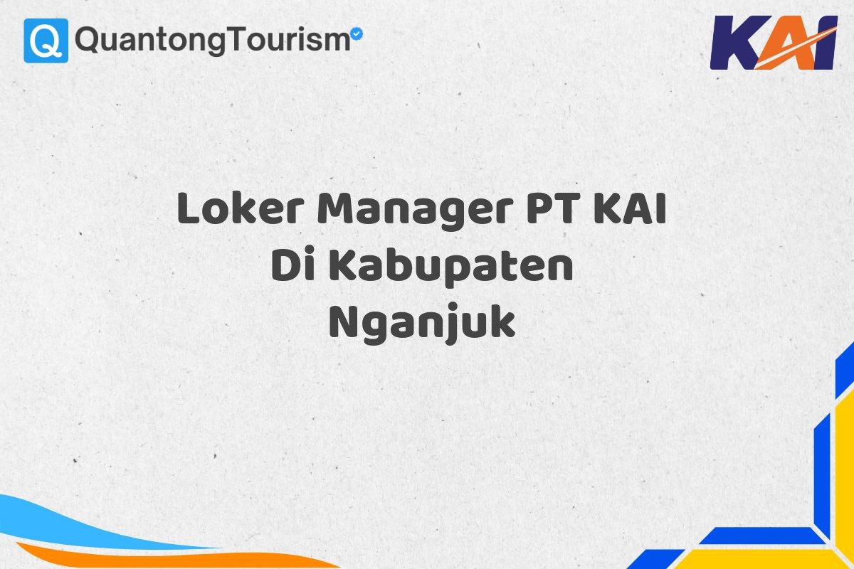 Loker Manager PT KAI Di Kabupaten Nganjuk