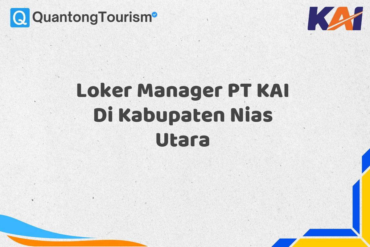Loker Manager PT KAI Di Kabupaten Nias Utara