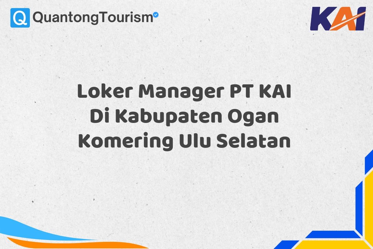 Loker Manager PT KAI Di Kabupaten Ogan Komering Ulu Selatan