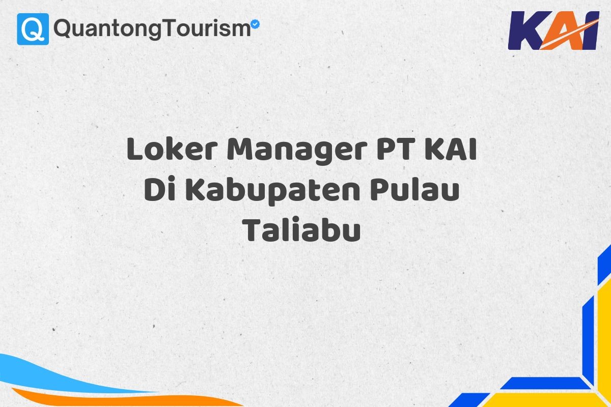 Loker Manager PT KAI Di Kabupaten Pulau Taliabu