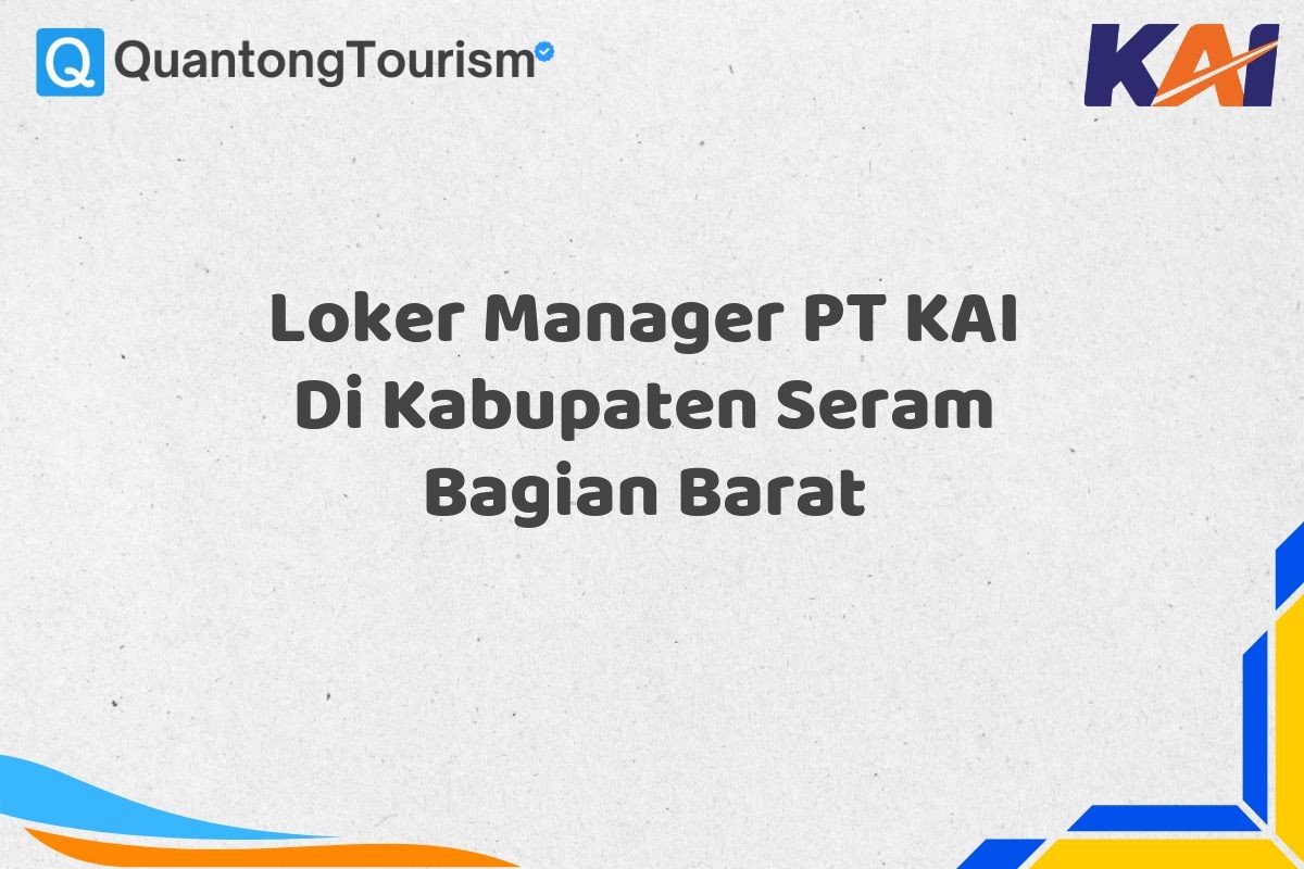 Loker Manager PT KAI Di Kabupaten Seram Bagian Barat