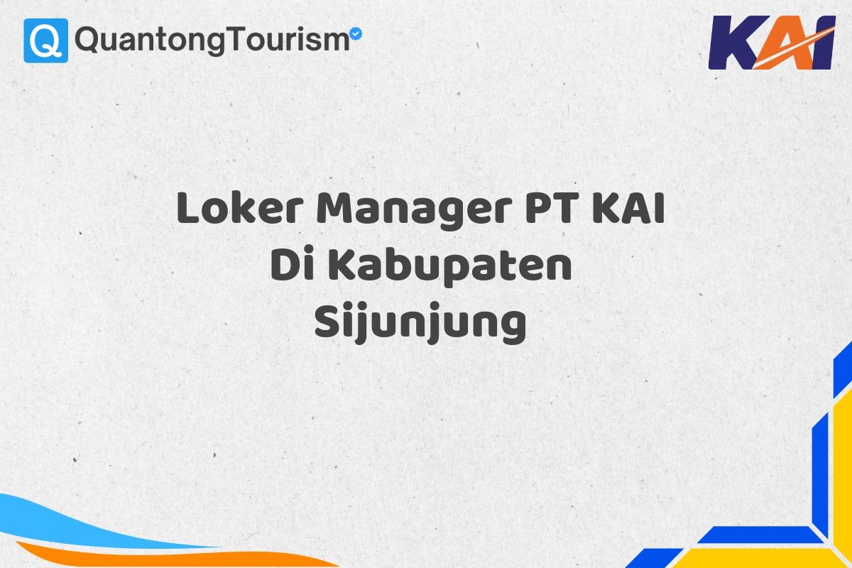 Loker Manager PT KAI Di Kabupaten Sijunjung