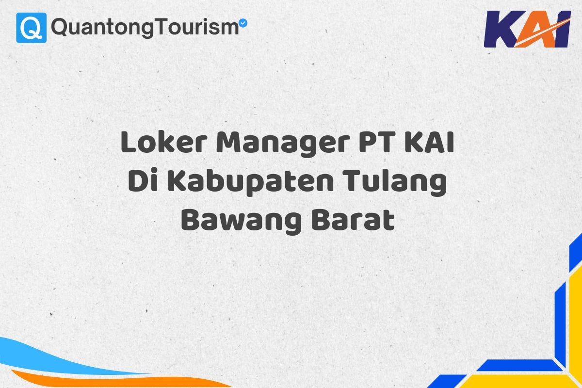 Loker Manager PT KAI Di Kabupaten Tulang Bawang Barat