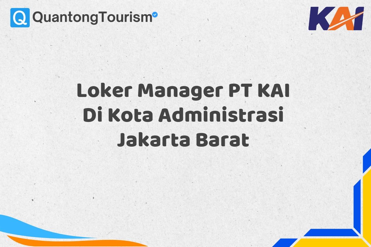 Loker Manager PT KAI Di Kota Administrasi Jakarta Barat