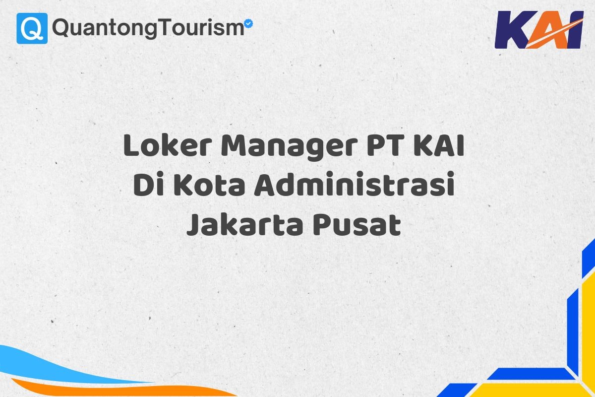 Loker Manager PT KAI Di Kota Administrasi Jakarta Pusat