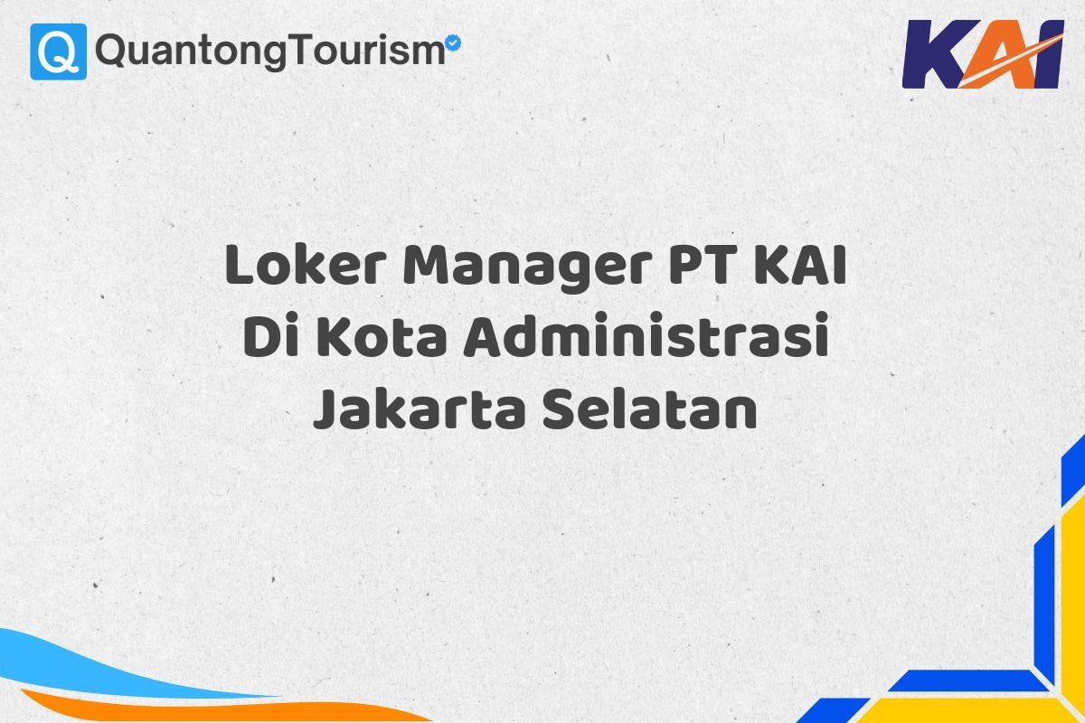 Loker Manager PT KAI Di Kota Administrasi Jakarta Selatan