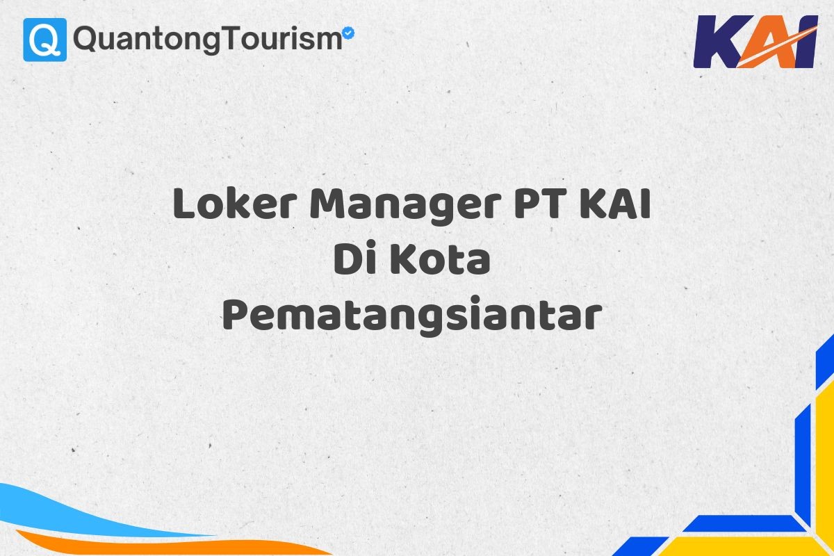 Loker Manager PT KAI Di Kota Pematangsiantar