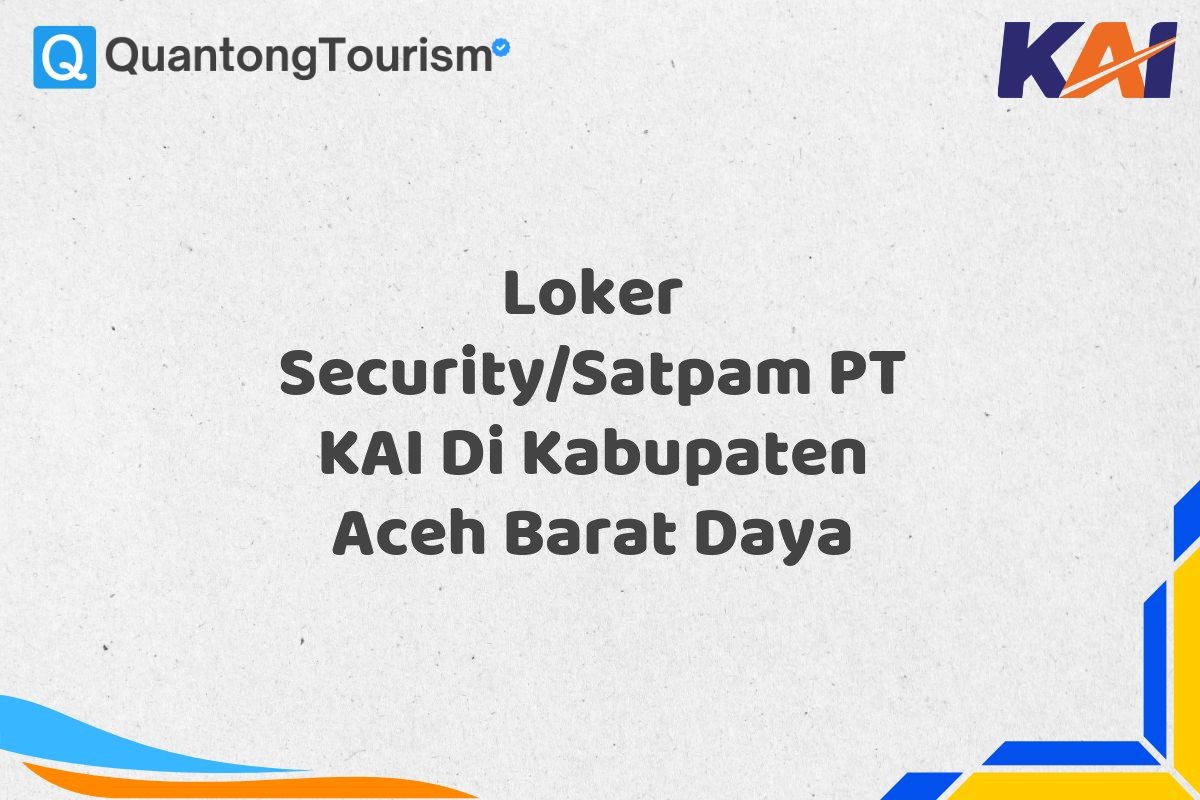 Loker Security/Satpam PT KAI Di Kabupaten Aceh Barat Daya