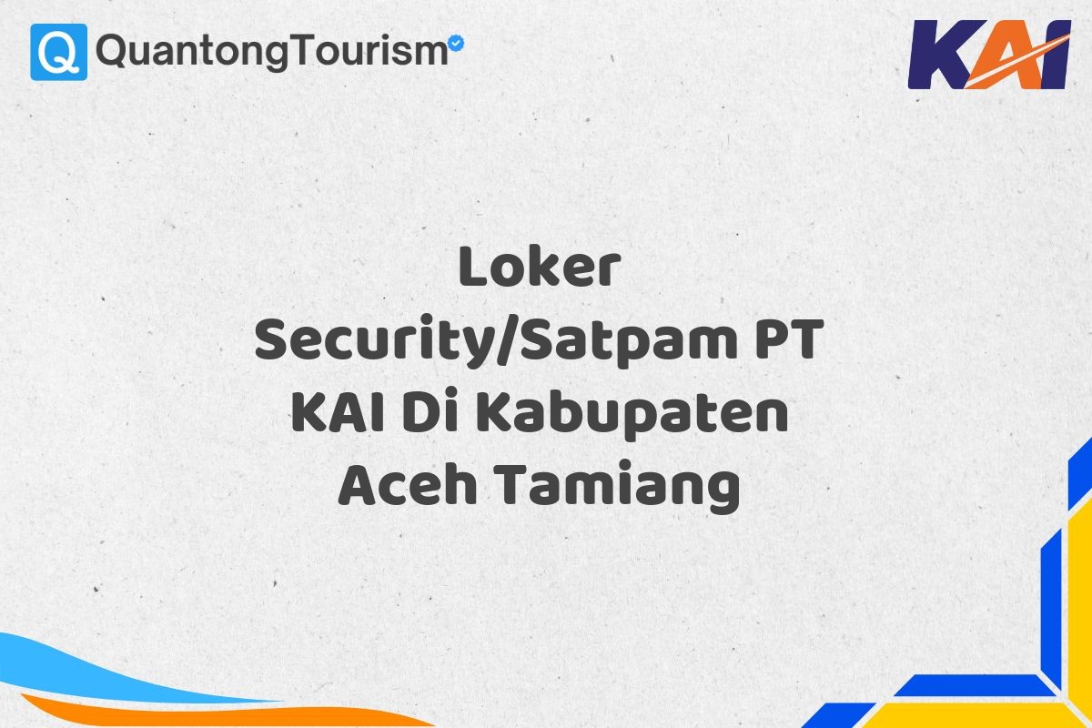 Loker Security/Satpam PT KAI Di Kabupaten Aceh Tamiang