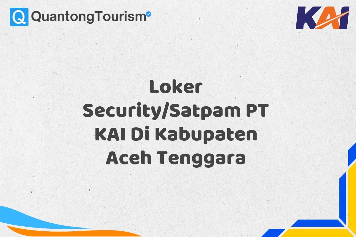 Loker Security/Satpam PT KAI Di Kabupaten Aceh Tenggara