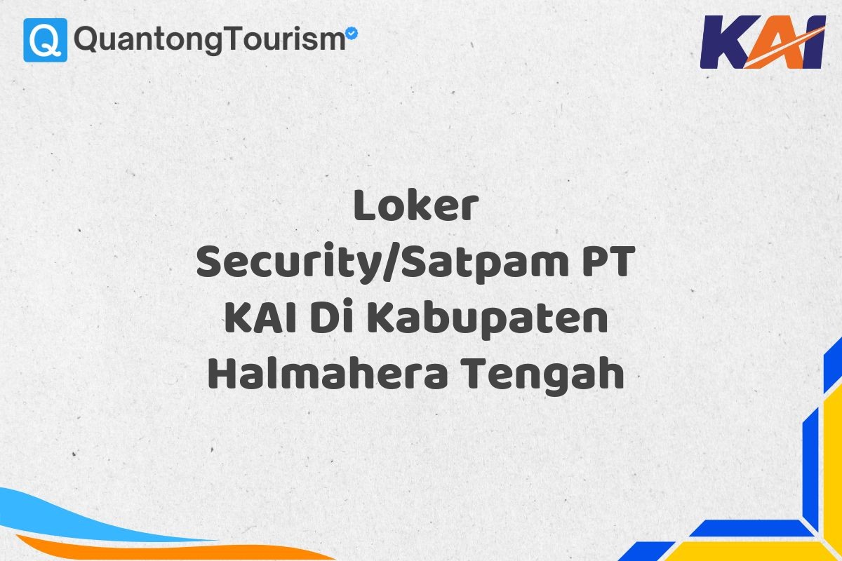 Loker Security/Satpam PT KAI Di Kabupaten Halmahera Tengah