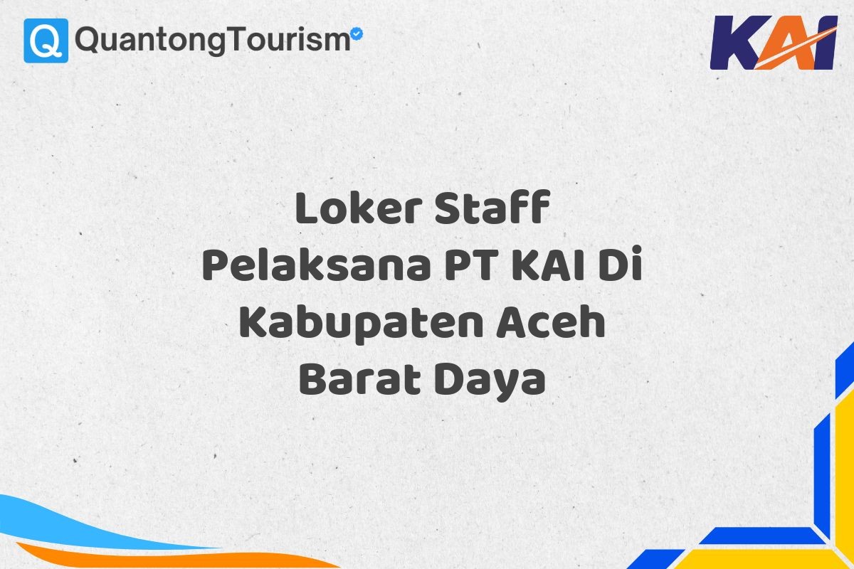 Loker Staff Pelaksana PT KAI Di Kabupaten Aceh Barat Daya