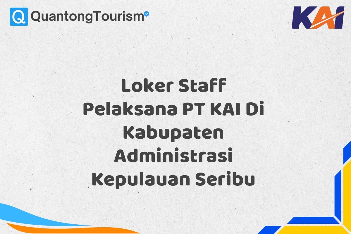 Loker Staff Pelaksana PT KAI Di Kabupaten Administrasi Kepulauan Seribu