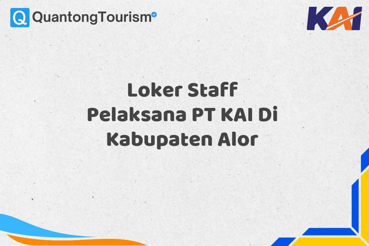 Loker Staff Pelaksana PT KAI Di Kabupaten Alor