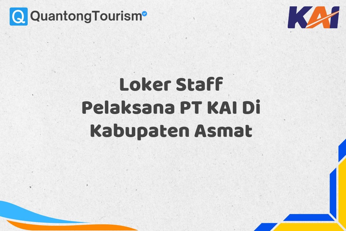 Loker Staff Pelaksana PT KAI Di Kabupaten Asmat