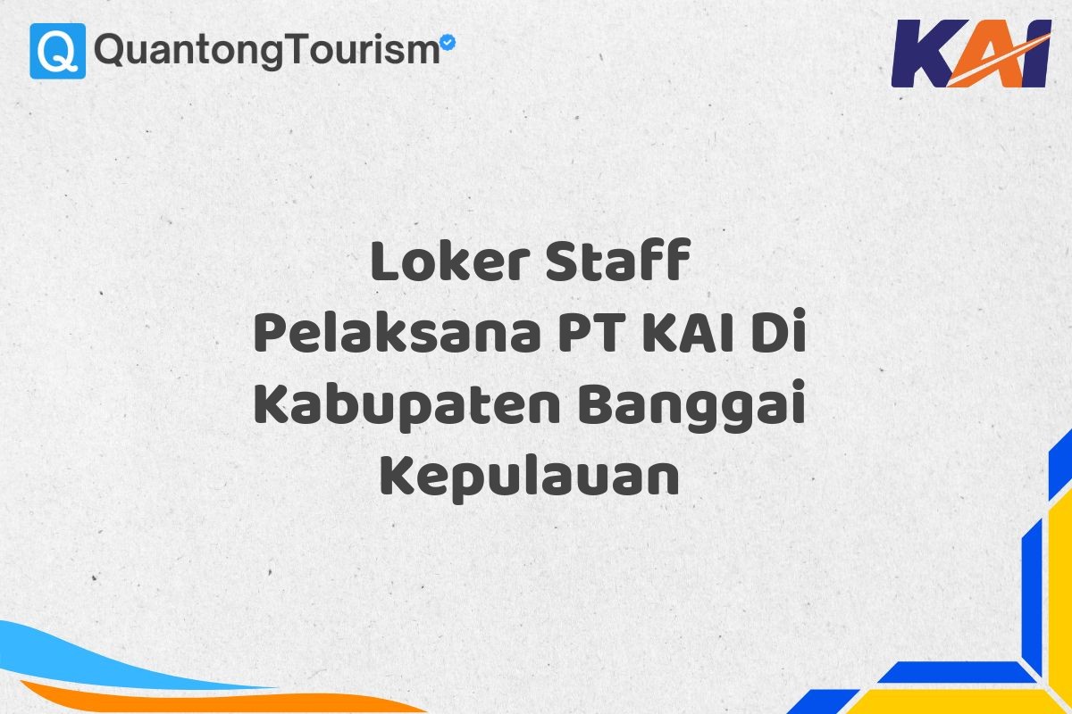 Loker Staff Pelaksana PT KAI Di Kabupaten Banggai Kepulauan