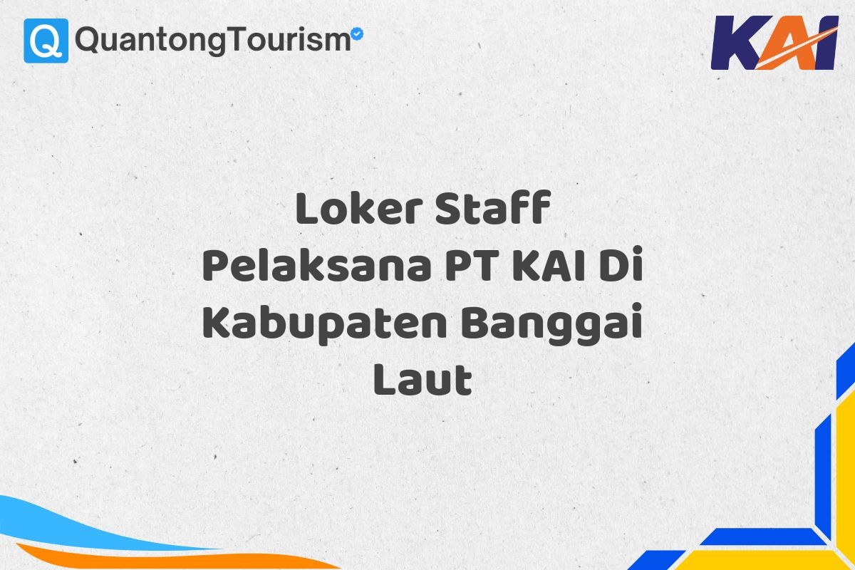 Loker Staff Pelaksana PT KAI Di Kabupaten Banggai Laut