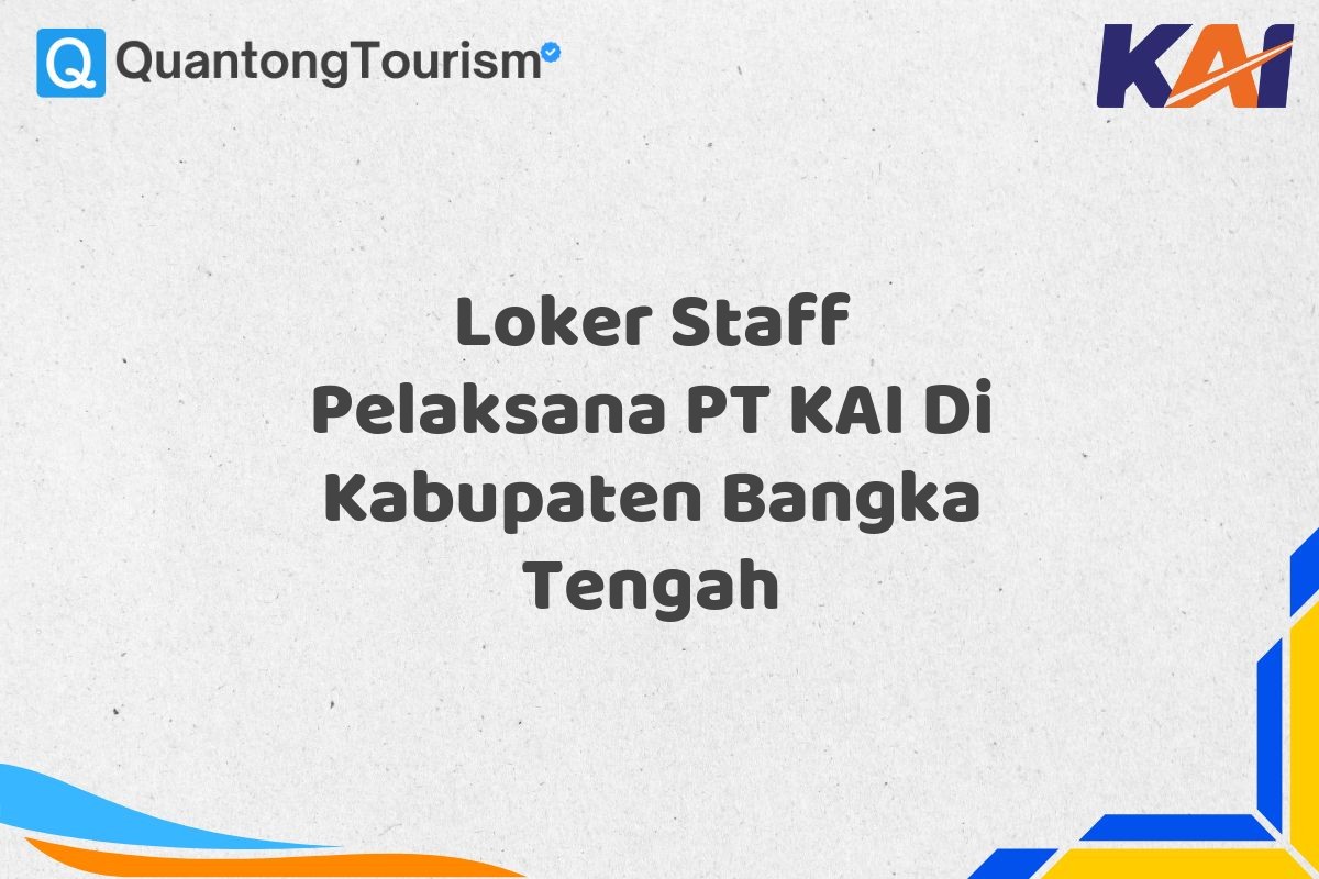 Loker Staff Pelaksana PT KAI Di Kabupaten Bangka Tengah