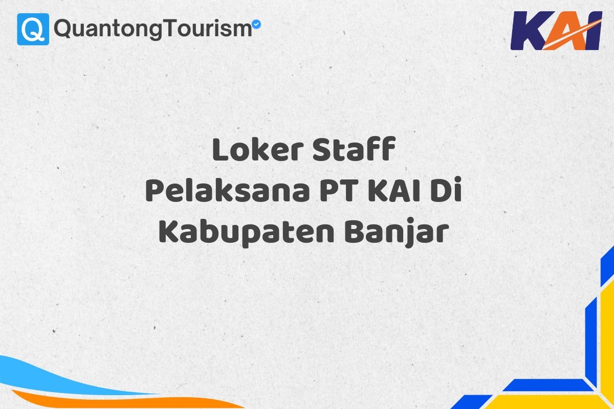 Loker Staff Pelaksana PT KAI Di Kabupaten Banjar