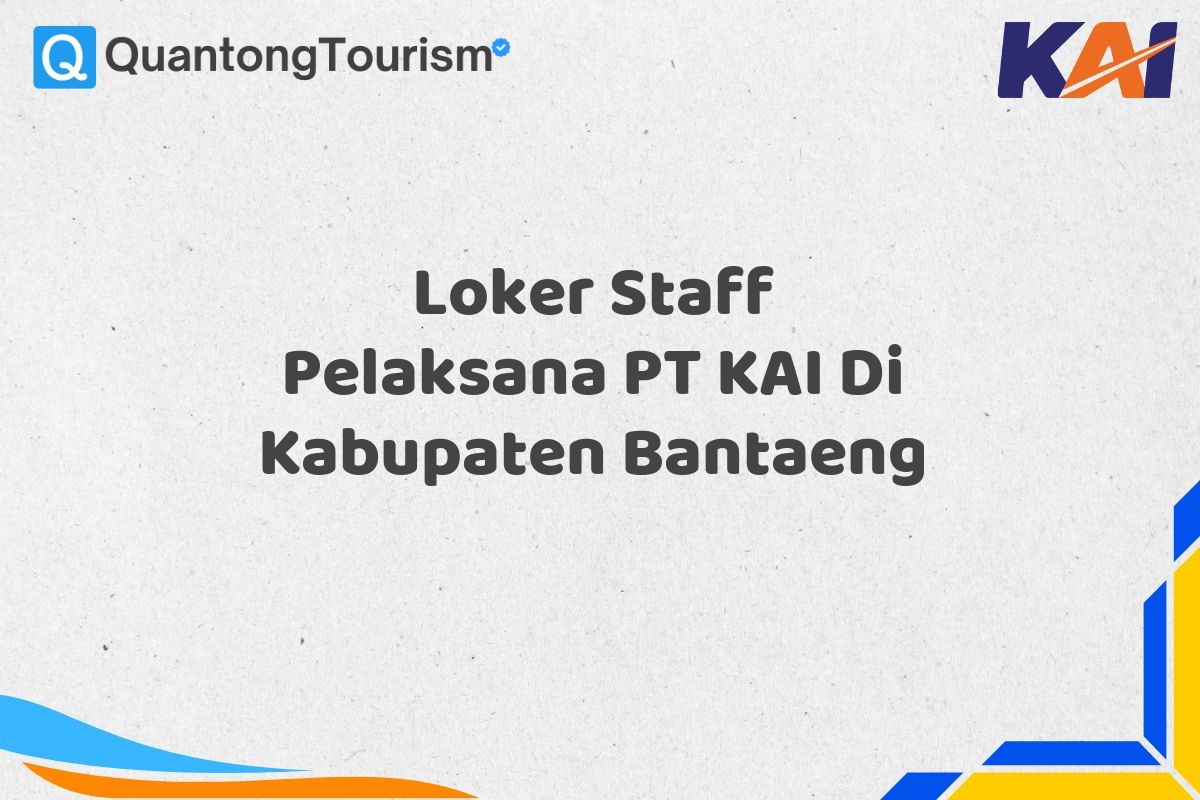 Loker Staff Pelaksana PT KAI Di Kabupaten Bantaeng