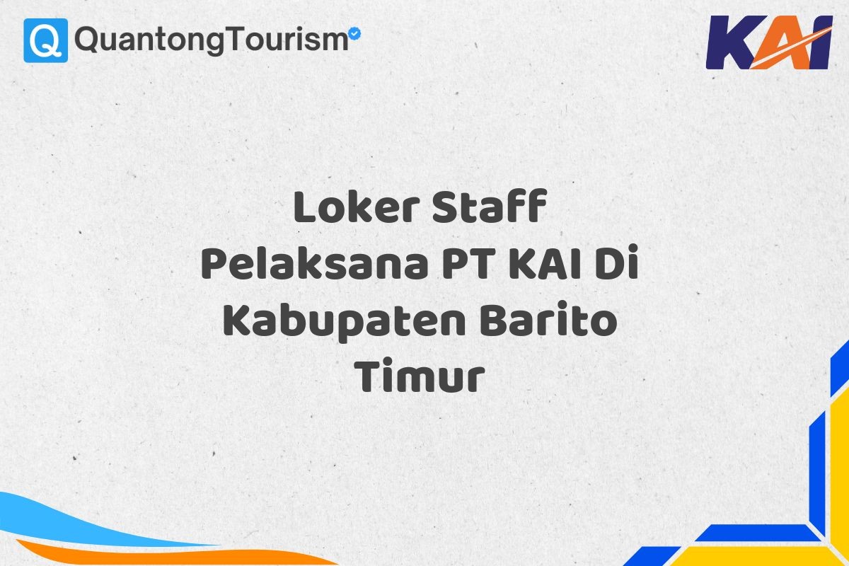 Loker Staff Pelaksana PT KAI Di Kabupaten Barito Timur