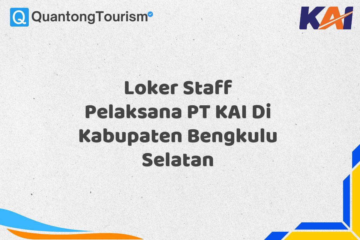 Loker Staff Pelaksana PT KAI Di Kabupaten Bengkulu Selatan