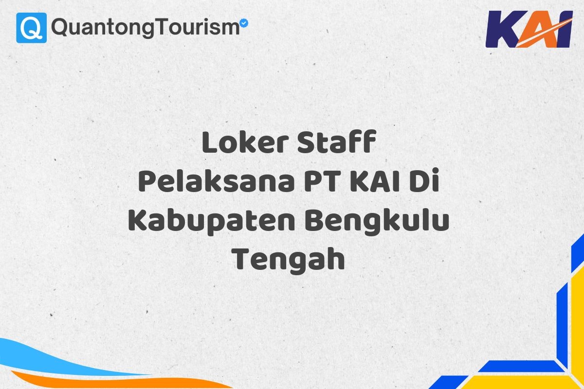 Loker Staff Pelaksana PT KAI Di Kabupaten Bengkulu Tengah