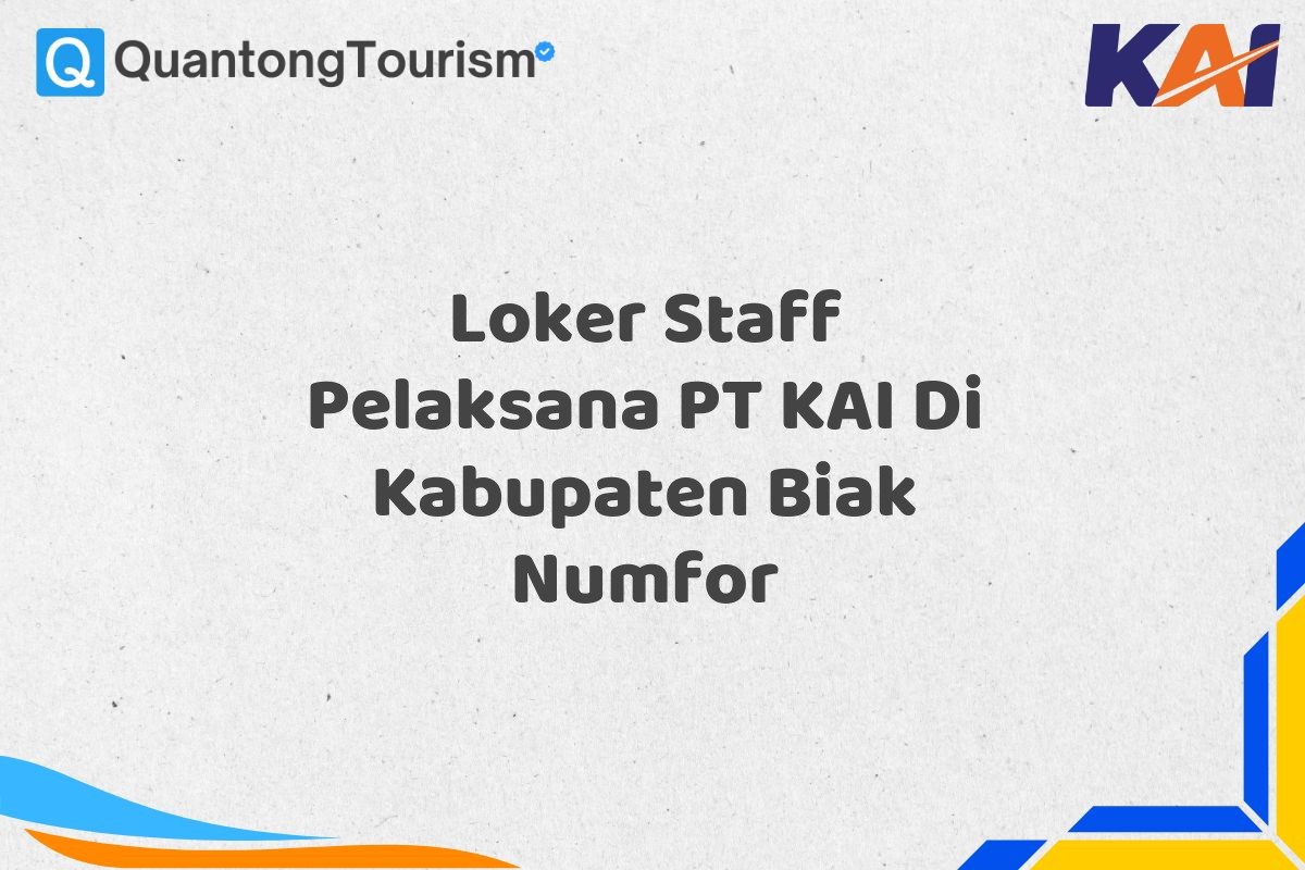 Loker Staff Pelaksana PT KAI Di Kabupaten Biak Numfor