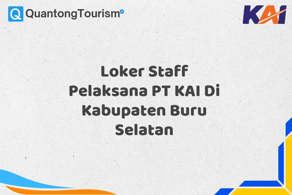 Loker Staff Pelaksana PT KAI Di Kabupaten Buru Selatan