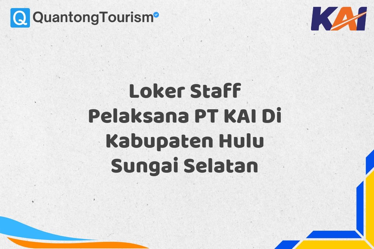 Loker Staff Pelaksana PT KAI Di Kabupaten Hulu Sungai Selatan