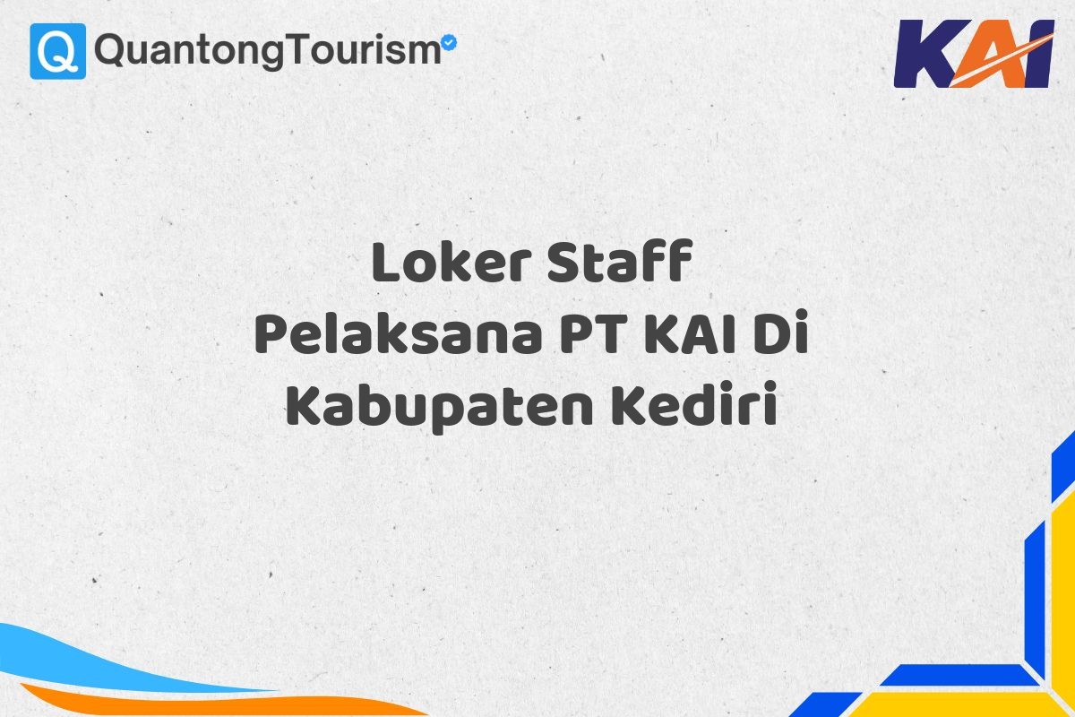 Loker Staff Pelaksana PT KAI Di Kabupaten Kediri