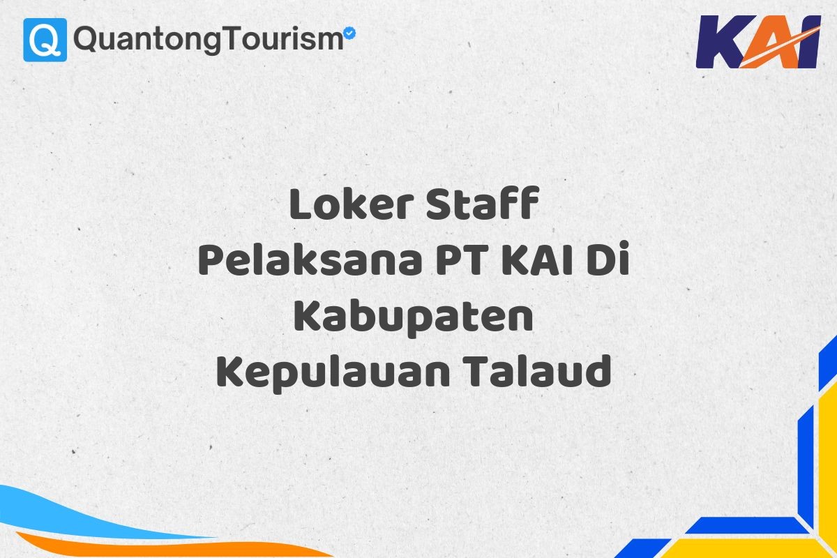 Loker Staff Pelaksana PT KAI Di Kabupaten Kepulauan Talaud