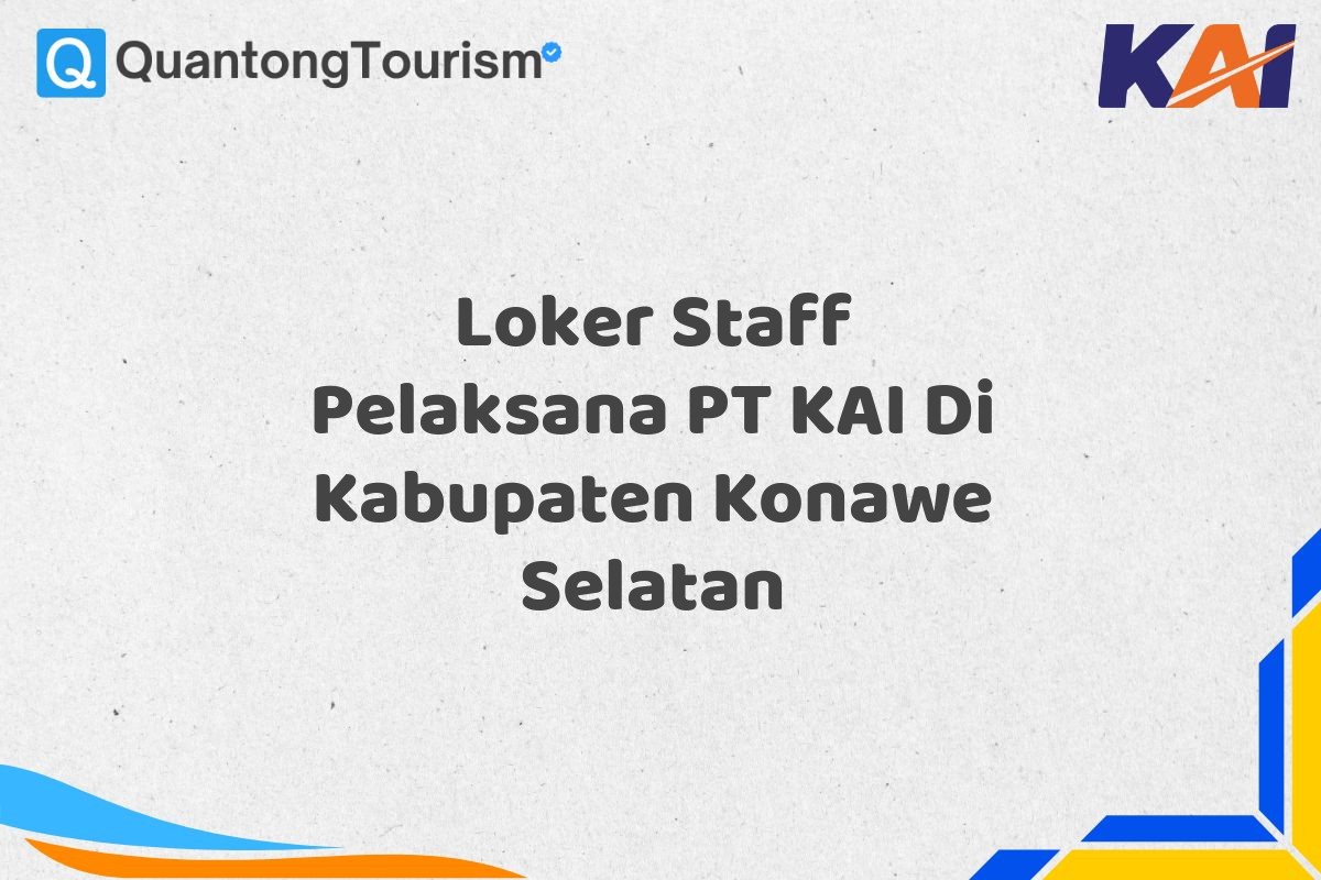 Loker Staff Pelaksana PT KAI Di Kabupaten Konawe Selatan