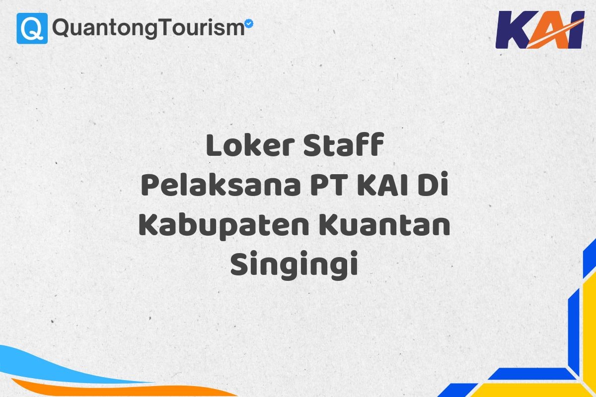 Loker Staff Pelaksana PT KAI Di Kabupaten Kuantan Singingi