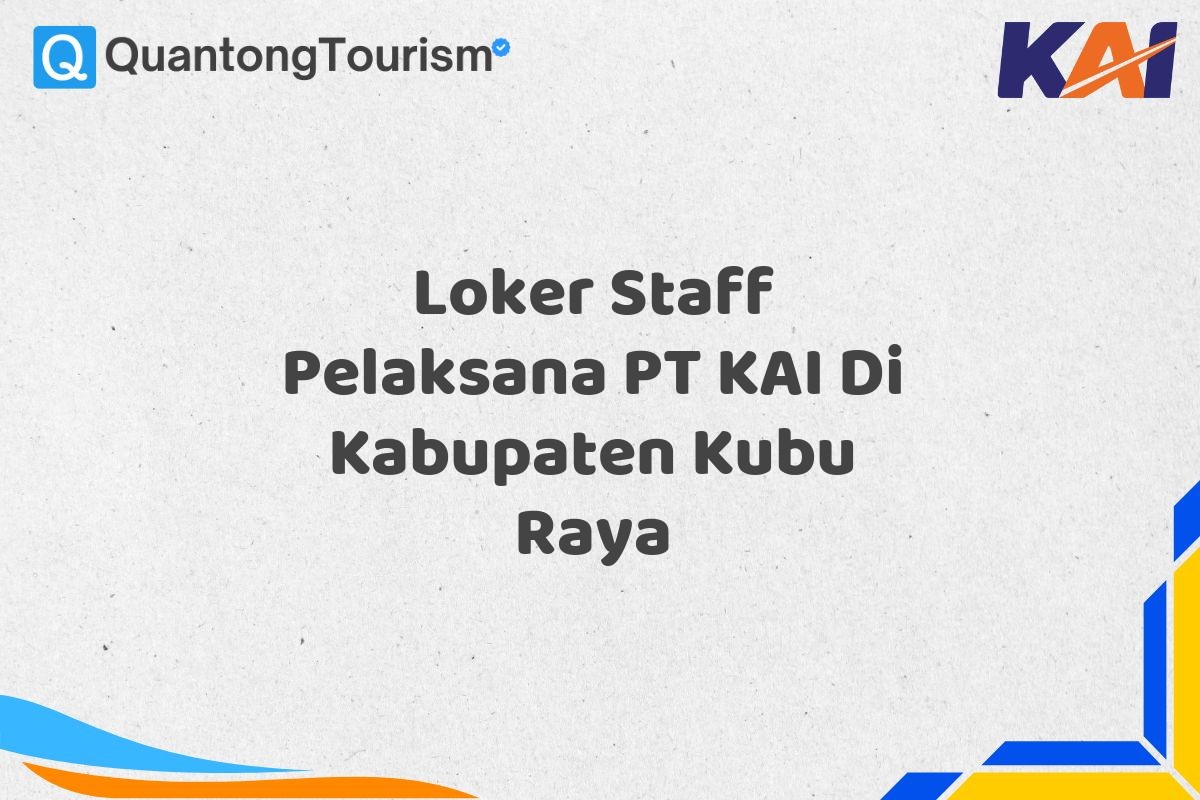 Loker Staff Pelaksana PT KAI Di Kabupaten Kubu Raya