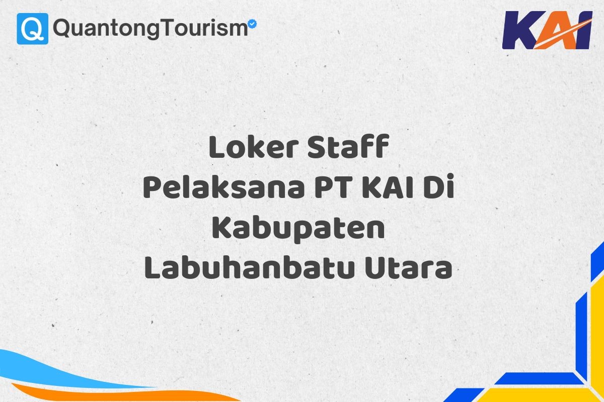 Loker Staff Pelaksana PT KAI Di Kabupaten Labuhanbatu Utara