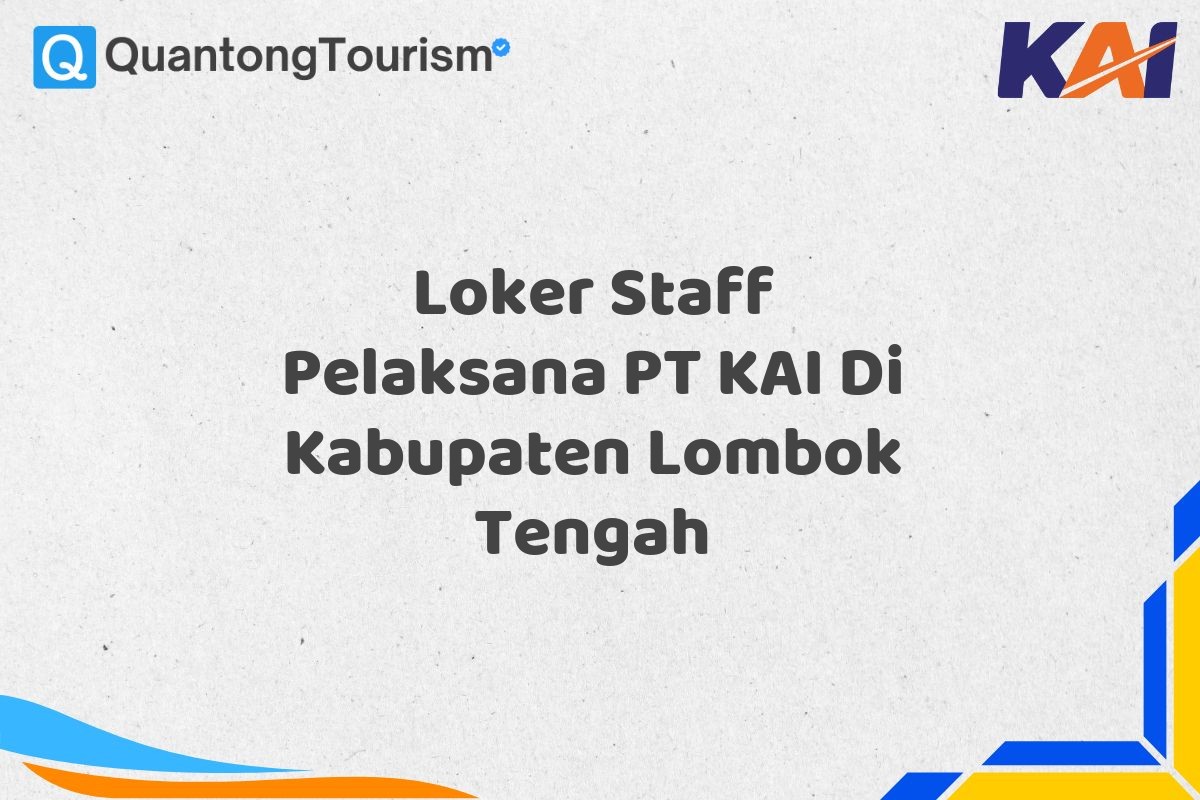 Loker Staff Pelaksana PT KAI Di Kabupaten Lombok Tengah