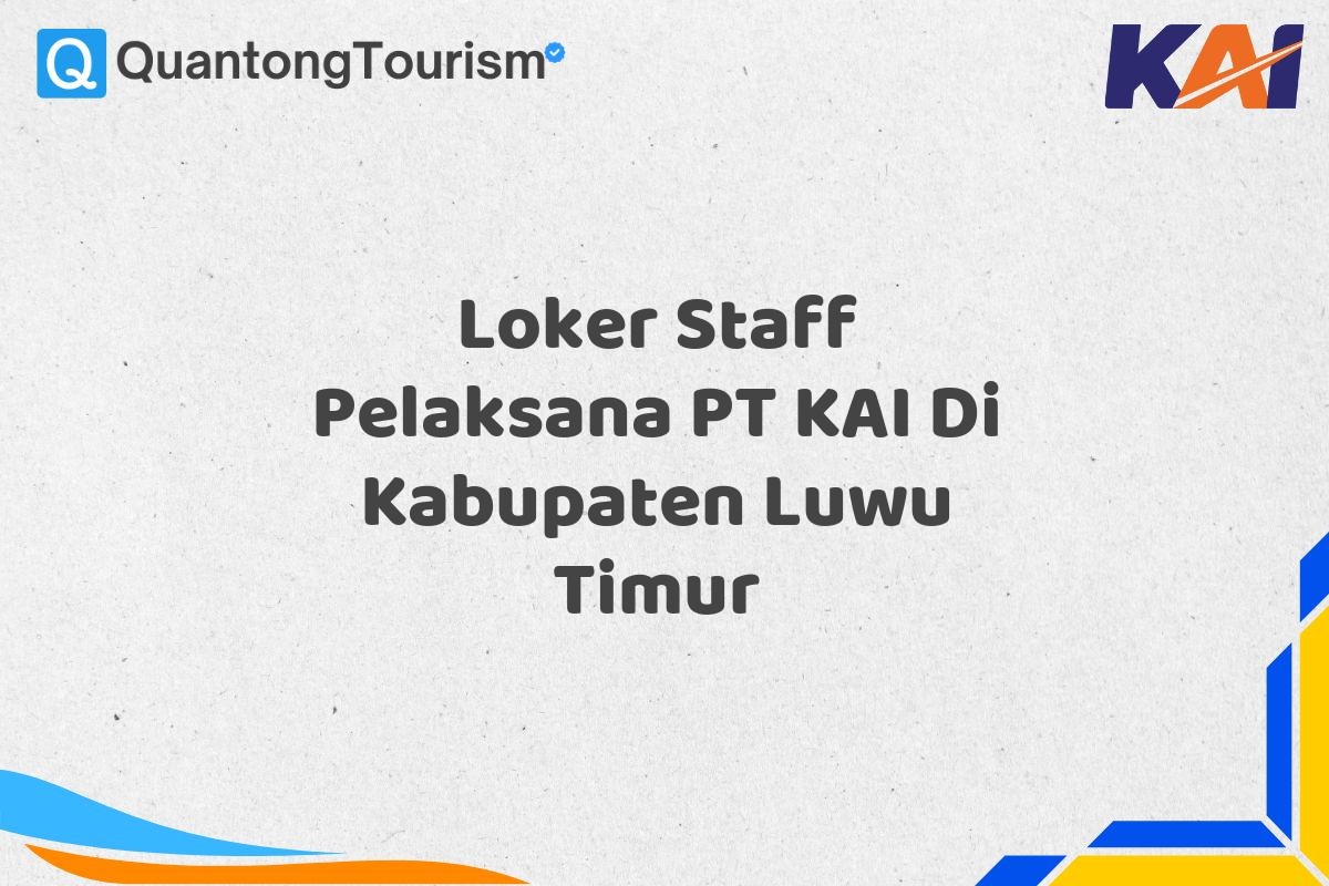 Loker Staff Pelaksana PT KAI Di Kabupaten Luwu Timur