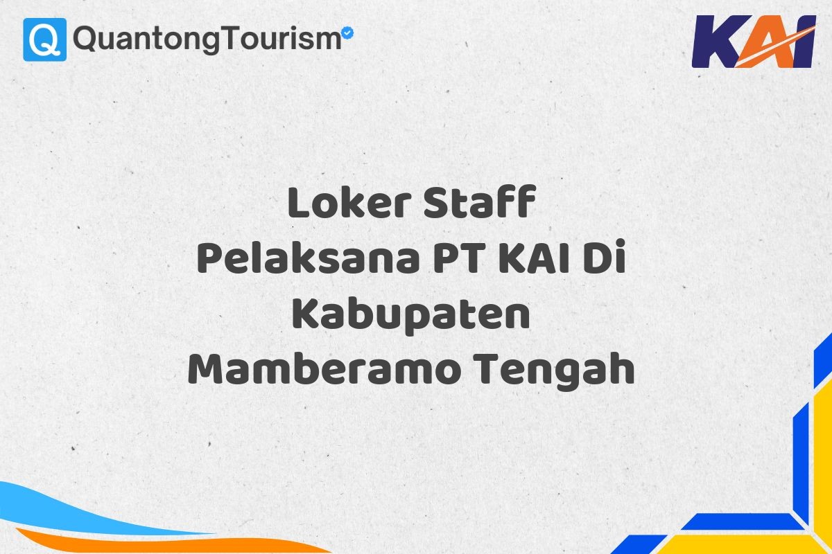 Loker Staff Pelaksana PT KAI Di Kabupaten Mamberamo Tengah