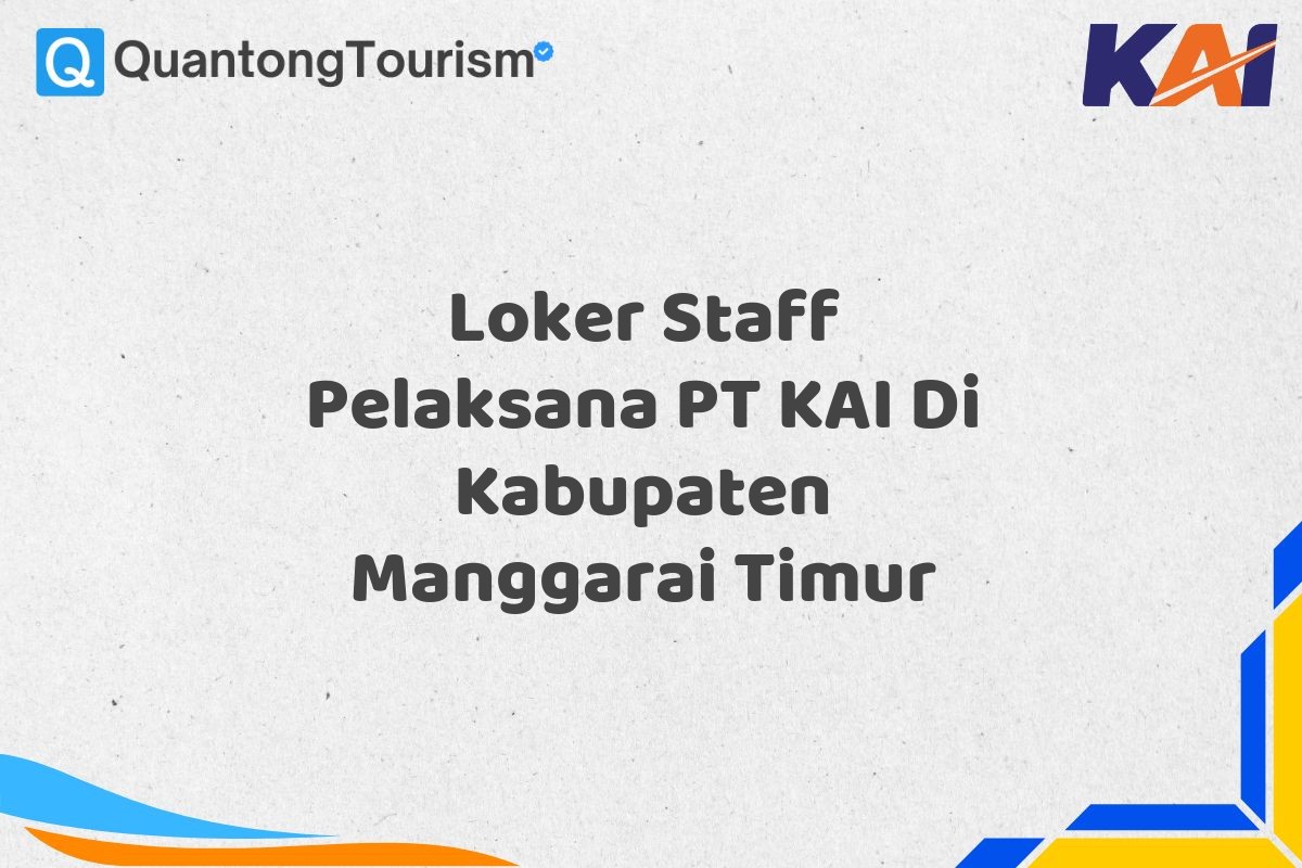 Loker Staff Pelaksana PT KAI Di Kabupaten Manggarai Timur