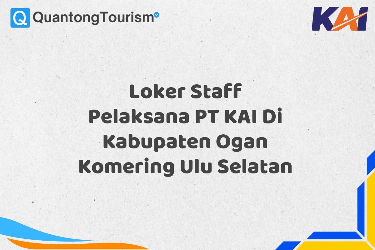Loker Staff Pelaksana PT KAI Di Kabupaten Ogan Komering Ulu Selatan