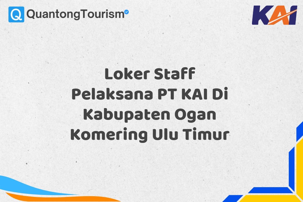 Loker Staff Pelaksana PT KAI Di Kabupaten Ogan Komering Ulu Timur