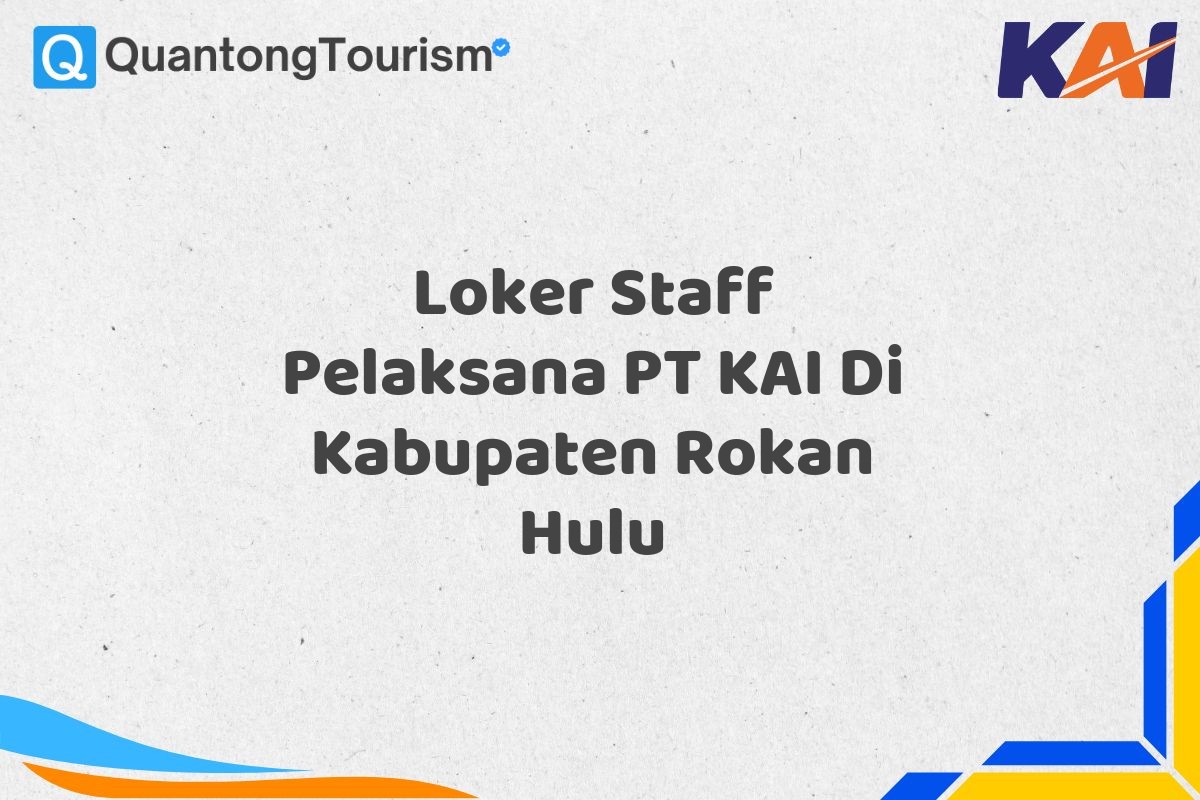 Loker Staff Pelaksana PT KAI Di Kabupaten Rokan Hulu