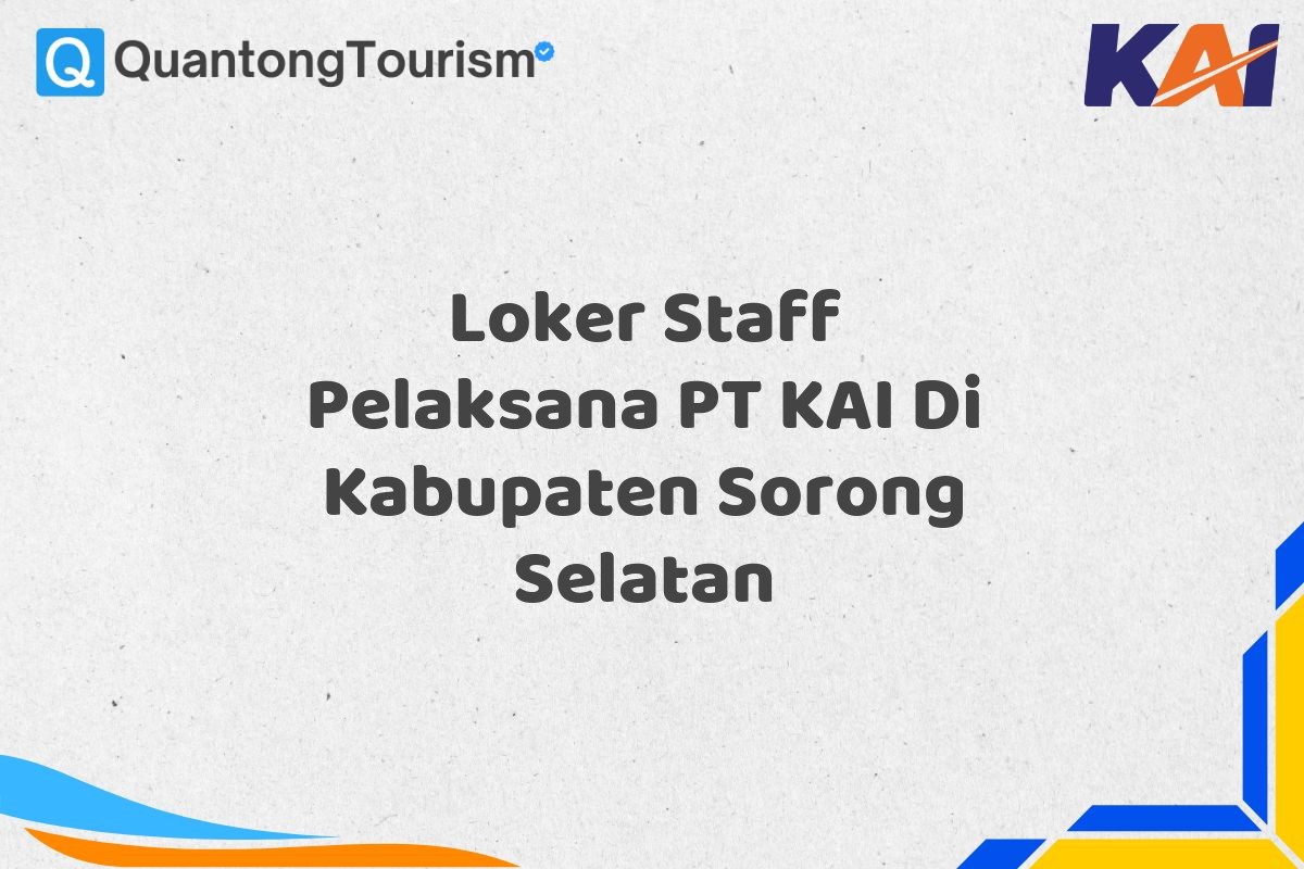 Loker Staff Pelaksana PT KAI Di Kabupaten Sorong Selatan