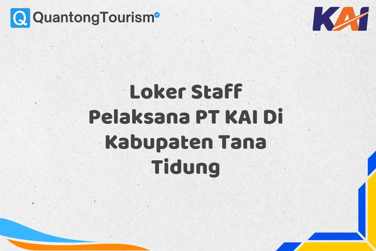 Loker Staff Pelaksana PT KAI Di Kabupaten Tana Tidung