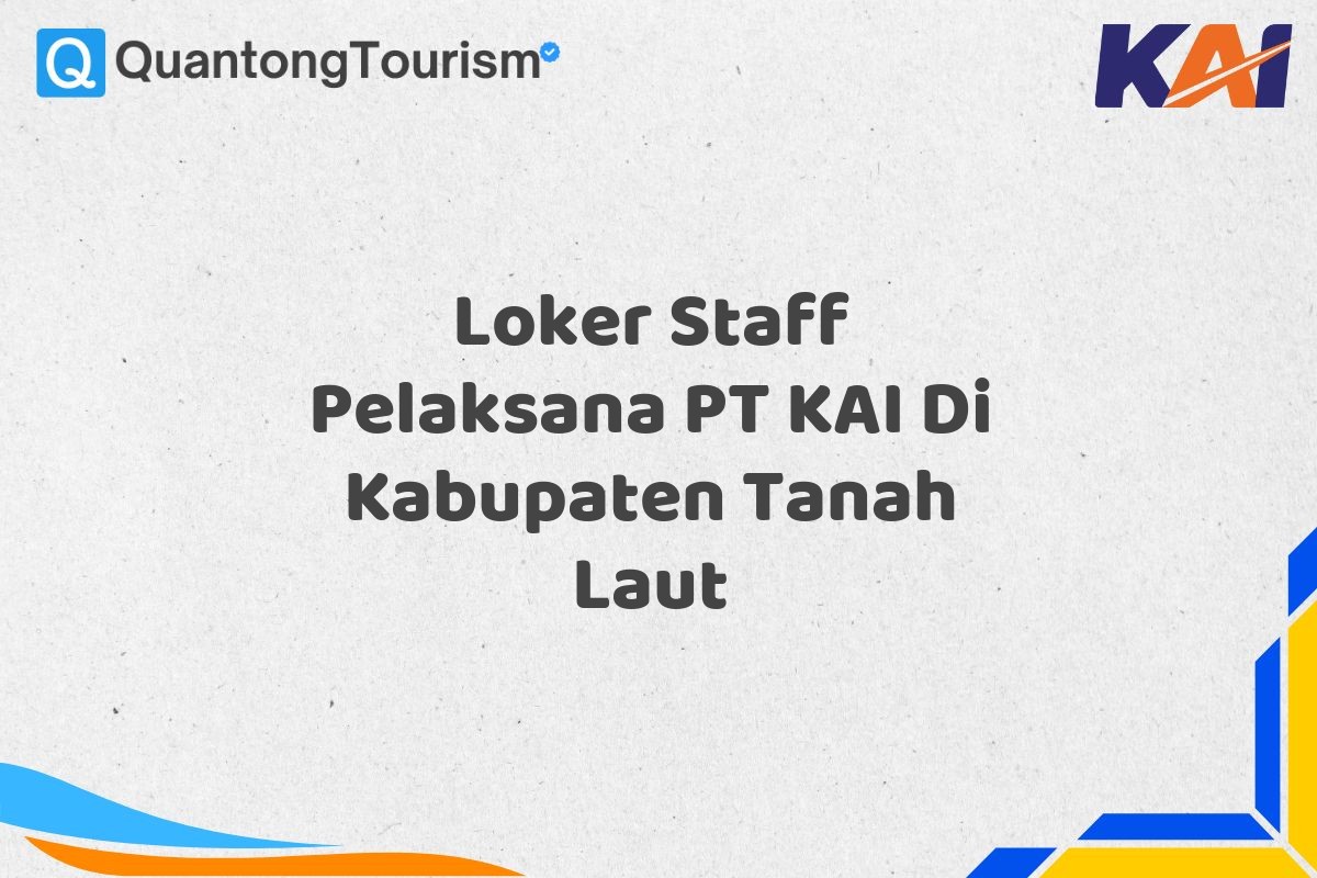 Loker Staff Pelaksana PT KAI Di Kabupaten Tanah Laut