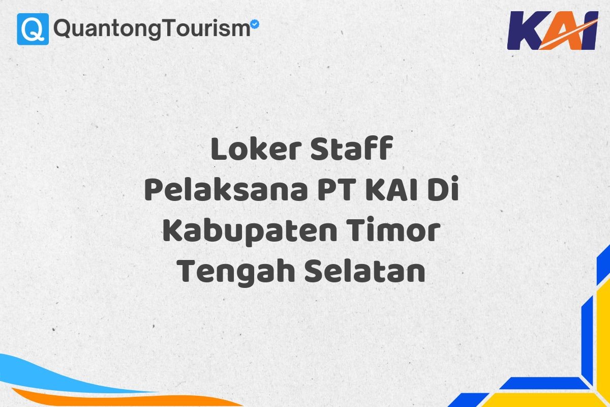 Loker Staff Pelaksana PT KAI Di Kabupaten Timor Tengah Selatan