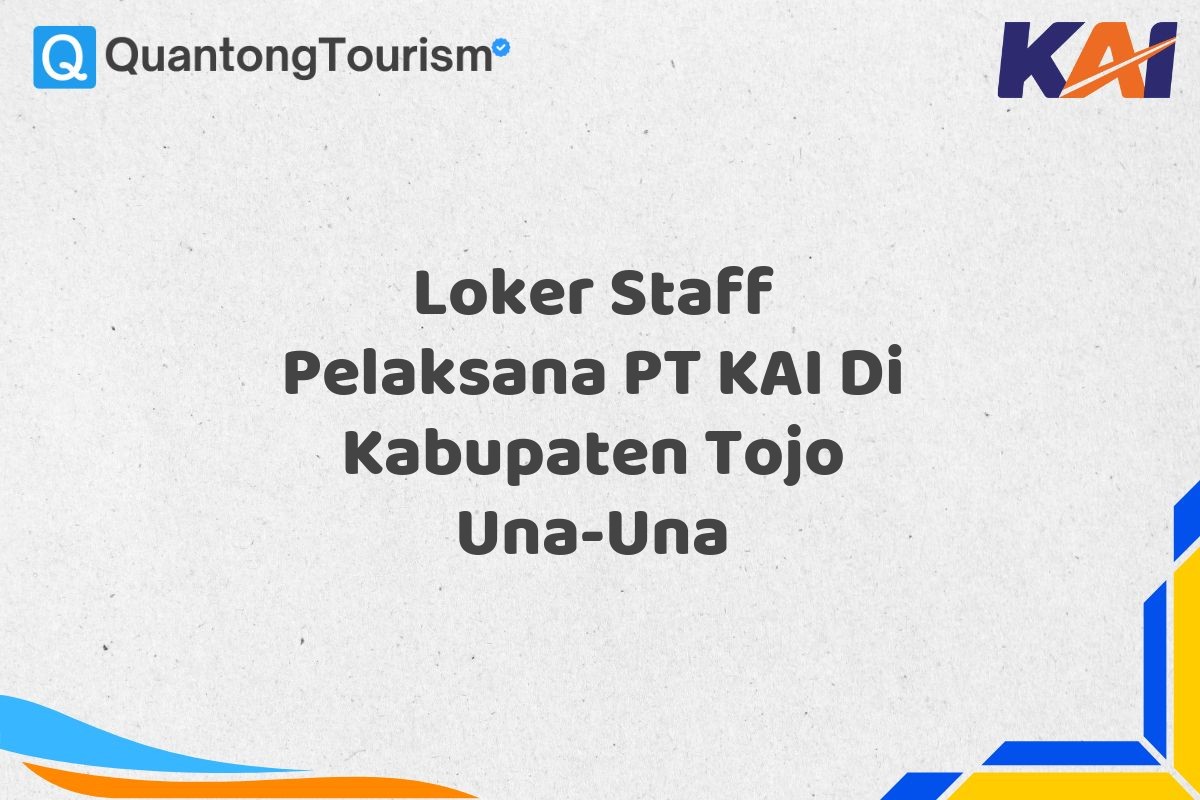 Loker Staff Pelaksana PT KAI Di Kabupaten Tojo Una-Una